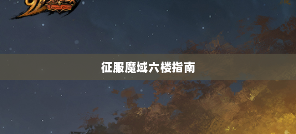 征服魔域六楼指南