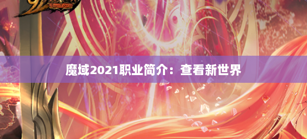 魔域2021职业简介:查看新世界