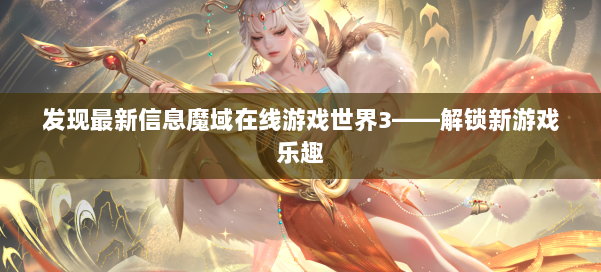 发现最新信息魔域在线游戏世界3——解锁新游戏乐趣