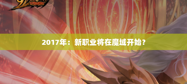2017年：新职业将在魔域开始？ 第3张